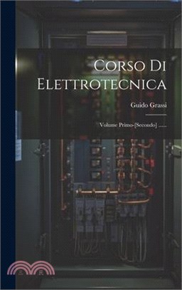 Corso Di Elettrotecnica: Volume Primo-[secondo] ......