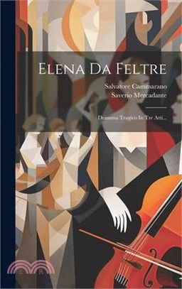 Elena Da Feltre: Dramma Tragico In Tre Atti...