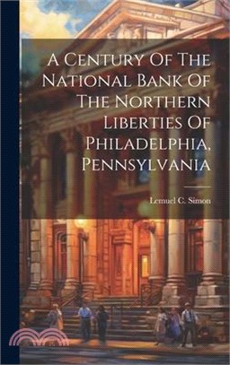 A Century Of The National Bank Of The Northern Liberties Of Philadelphia, Pennsylvania