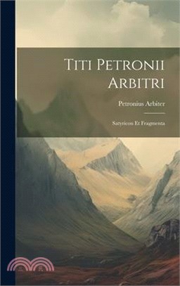 Titi Petronii Arbitri: Satyricon Et Fragmenta