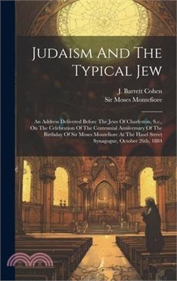 Judaism And The Typical Jew: An Address Delivered Before The Jews Of Charleston, S.c., On The Celebration Of The Centennial Anniversary Of The Birt