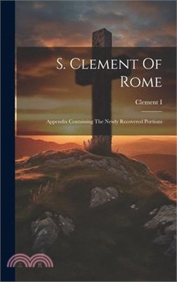 S. Clement Of Rome: Appendix Containing The Newly Recovered Portions