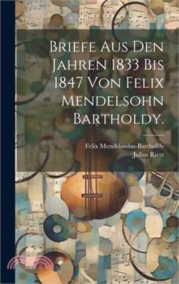 Briefe aus den Jahren 1833 bis 1847 von Felix Mendelsohn Bartholdy.