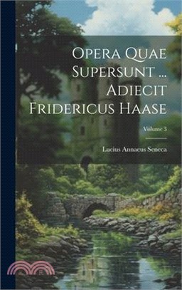 Opera Quae Supersunt ... Adiecit Fridericus Haase; Volume 3