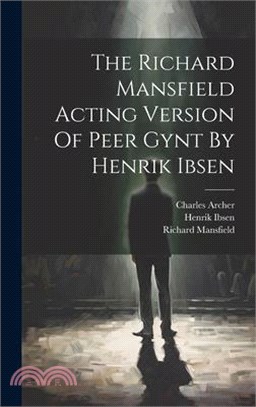 The Richard Mansfield Acting Version Of Peer Gynt By Henrik Ibsen