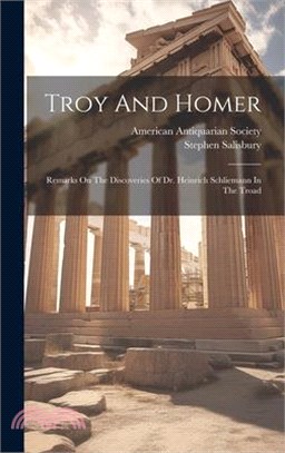 Troy And Homer: Remarks On The Discoveries Of Dr. Heinrich Schliemann In The Troad