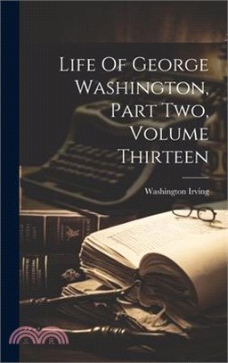 Life Of George Washington, Part Two, Volume Thirteen