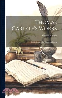 Thomas Carlyle's Works: Critical And Miscellaneous Essays