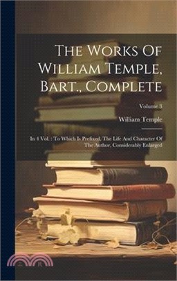 The Works Of William Temple, Bart., Complete: In 4 Vol.: To Which Is Prefixed, The Life And Character Of The Author, Considerably Enlarged; Volume 3