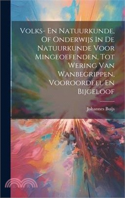 Volks- En Natuurkunde, Of Onderwijs In De Natuurkunde Voor Mingeoefenden, Tot Wering Van Wanbegrippen, Vooroordeel En Bijgeloof