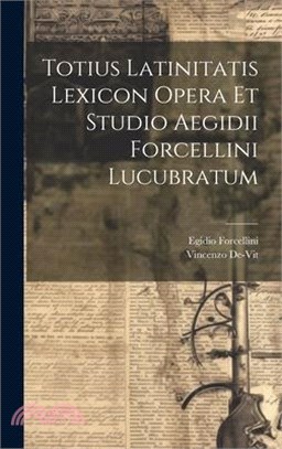 Totius Latinitatis Lexicon Opera Et Studio Aegidii Forcellini Lucubratum