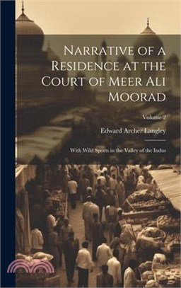 Narrative of a Residence at the Court of Meer Ali Moorad; With Wild Sports in the Valley of the Indus; Volume 2