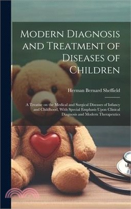 Modern Diagnosis and Treatment of Diseases of Children; a Treatise on the Medical and Surgical Diseases of Infancy and Childhood, With Special Emphasi