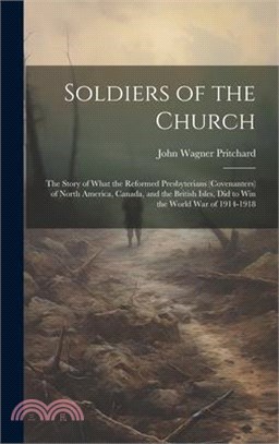 Soldiers of the Church: The Story of What the Reformed Presbyterians (Covenanters) of North America, Canada, and the British Isles, Did to Win