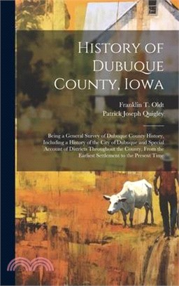 History of Dubuque County, Iowa; Being a General Survey of Dubuque County History, Including a History of the City of Dubuque and Special Account of D