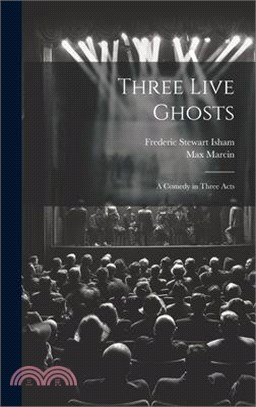 Three Live Ghosts; a Comedy in Three Acts