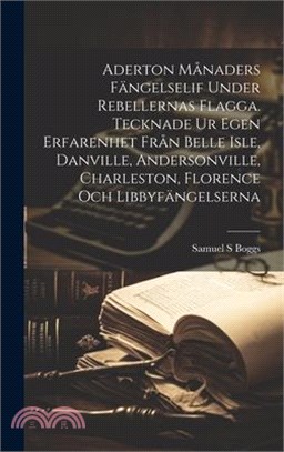 Aderton månaders fängelselif under rebellernas Flagga. Tecknade ur egen erfarenhet från Belle Isle, Danville, Andersonville, Charleston, Florence och