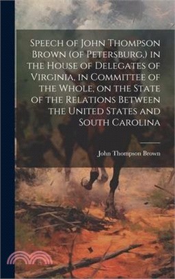 Speech of John Thompson Brown (of Petersburg, ) in the House of Delegates of Virginia, in Committee of the Whole, on the State of the Relations Betwee