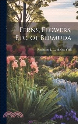 Ferns, Flowers, Etc. of Bermuda