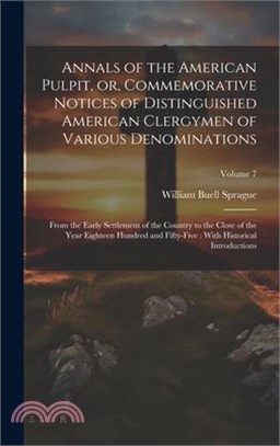 Annals of the American Pulpit, or, Commemorative Notices of Distinguished American Clergymen of Various Denominations: From the Early Settlement of th