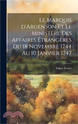 Le Marquis d'Argenson et le Ministère des Affaires étrangères du 18 Novembre 1744 au 10 Janvier 1747