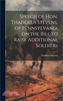 Speech of Hon. Thaddeus Stevens, of Pennsylvania on the Bill to Raise Additional Soldiers