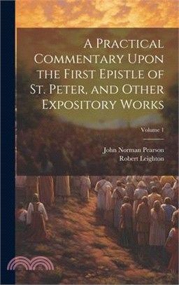 A Practical Commentary Upon the First Epistle of St. Peter, and Other Expository Works; Volume 1