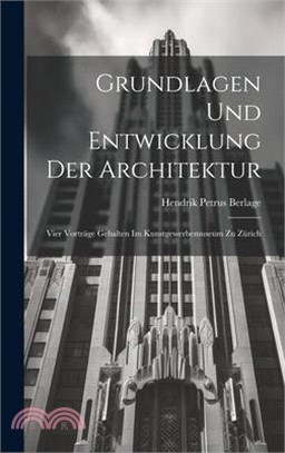 Grundlagen und Entwicklung der Architektur: Vier Vorträge gehalten im Kunstgewerbemuseum zu Zürich