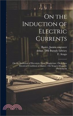 On the Induction of Electric Currents; On the Evolution of Electricity From Magnetism; On a New Electrical Condition of Matter; On Arago's Magnetic Ph