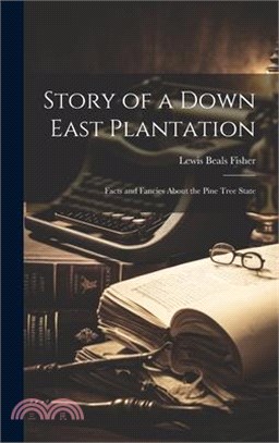 Story of a Down East Plantation; Facts and Fancies About the Pine Tree State