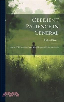 Obedient Patience in General; and in XX Particular Cases, With Helps to Obtain and Use It ..