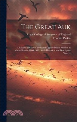 The Great Auk: a Record of Sales of Birds and Eggs by Public Auction in Great Britain, 1806-1910: With Historical and Descriptive Not