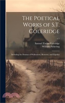 The Poetical Works of S.T. Coleridge: Including the Dramas of Wallenstein, Remorse, and Zapolya; v.1