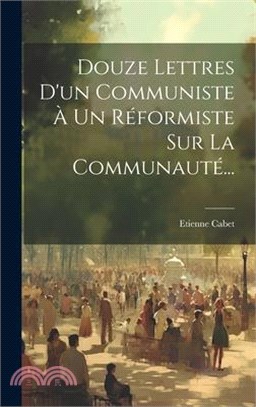 Douze Lettres D'un Communiste À Un Réformiste Sur La Communauté...