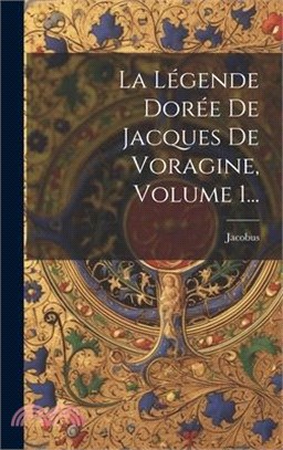 La Légende Dorée De Jacques De Voragine, Volume 1...