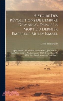 Histoire Des Révolutions De L'empire De Maroc, Depuis La Mort Du Dernier Empereur Muley Ismael: Qui Contient Une Relation Exacte De Ce Qui S'est Passé