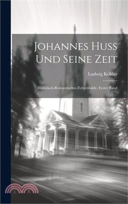 Johannes Huss Und Seine Zeit: Historisch-romantisches Zeitgemälde, Erster Band