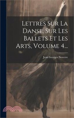 Lettres Sur La Danse, Sur Les Ballets Et Les Arts, Volume 4...