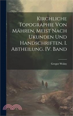 Kirchliche Topographie von Mähren, meist nach Ukunden und handschriften. I. Abtheilung. IV. Band