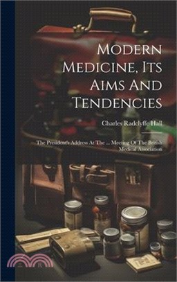 Modern Medicine, Its Aims And Tendencies: The President's Address At The ... Meeting Of The British Medical Association
