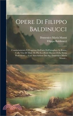 Opere Di Filippo Baldinucci: Cominciamento E Progresso Dell'arte Dell'intagliare In Rame, Colle Vite Di Molti De Più Eccellenti Maestri Della Stess