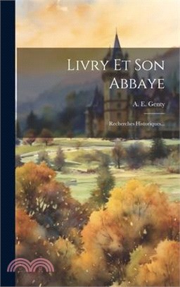 Livry Et Son Abbaye: Recherches Historiques...