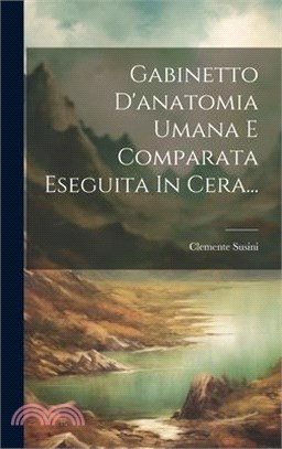 Gabinetto D'anatomia Umana E Comparata Eseguita In Cera...