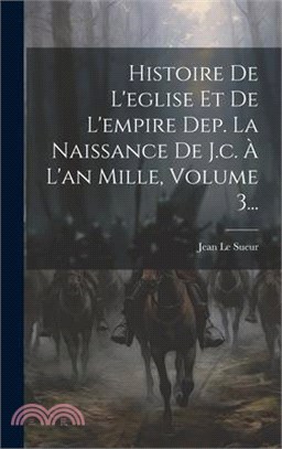Histoire De L'eglise Et De L'empire Dep. La Naissance De J.c. À L'an Mille, Volume 3...