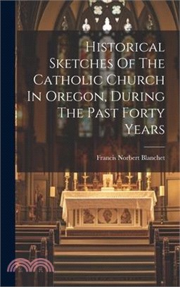 Historical Sketches Of The Catholic Church In Oregon, During The Past Forty Years