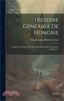Histoire Générale De Hongrie: Depuis La Première Invasion Des Huns, Jusqu'à Nos Jours, Volume 2...