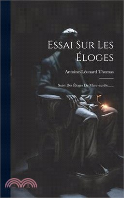 Essai Sur Les Éloges: Suivi Des Éloges De Marc-aurèle......