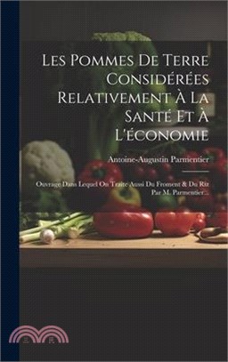 Les Pommes De Terre Considérées Relativement À La Santé Et À L'économie: Ouvrage Dans Lequel On Traite Aussi Du Froment & Du Riz Par M. Parmentier...