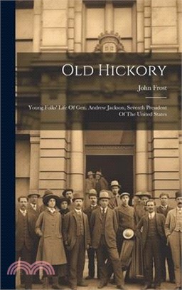 Old Hickory: Young Folks' Life Of Gen. Andrew Jackson, Seventh President Of The United States