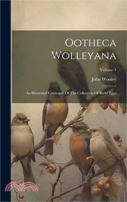 Ootheca Wolleyana: An Illustrated Catalogue Of The Collection Of Birds' Eggs; Volume 1